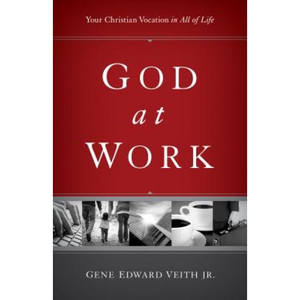 God at Work: Your Christian Vocation in All of Life, Gene Edward, JR. Veith (Author)