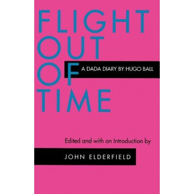 Flight Out of Time: A Dada Diary, Hugo Ball (Author)