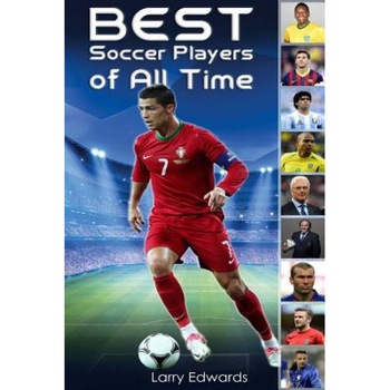 Best Soccer Players of All Time, Larry Edwards (Author) Best Soccer Players of All Time, Larry Edwards (Author)