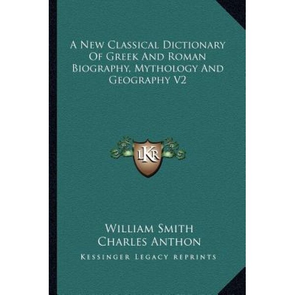 A New Classical Dictionary of Greek and Roman Biography, Mythology and Geography V2, William, Jr. Smith (Author)