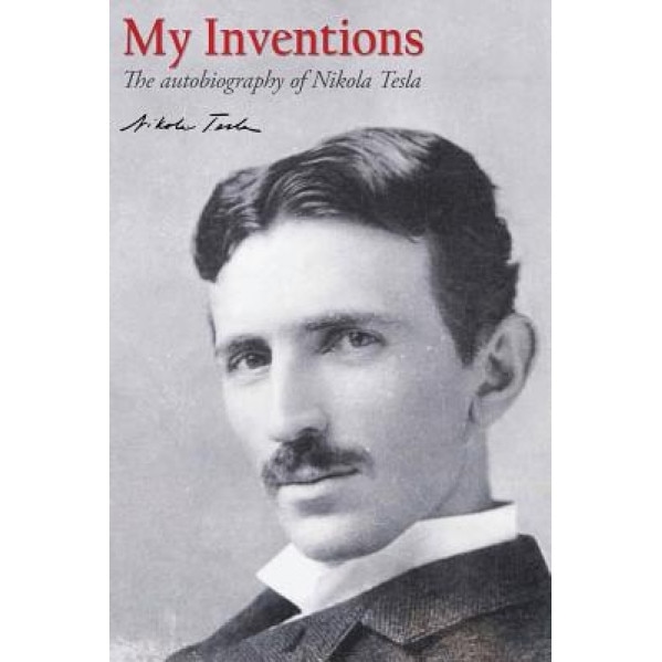 My Inventions: The Autobiography of Nikola Tesla, Nikola Tesla (Author)