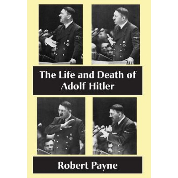 The Life and Death of Adolf Hitler, Robert Payne (Author)