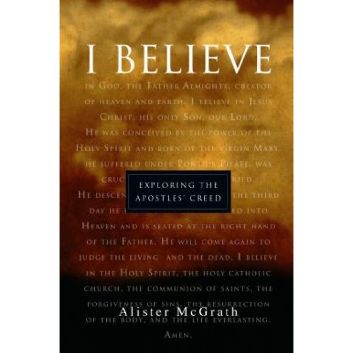 I Believe: Exploring the Apostles' Creed, Alister E. McGrath