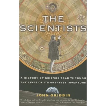 The Scientists: A History of Science Told Through the Lives of Its Greatest Inventors, John R. Gribbin The Scientists: A History of Science Told Through the Lives of Its Greatest Inventors, John R. Gribbin