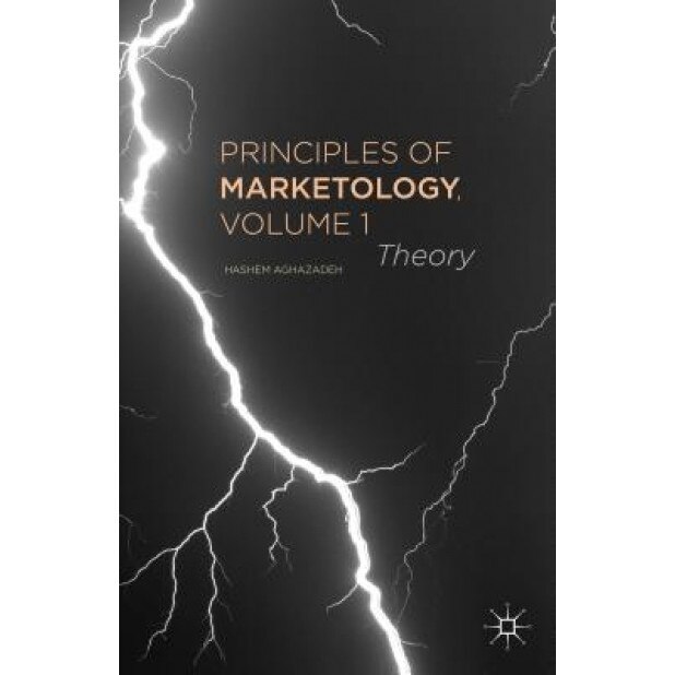 Principles of Marketology, Volume 1: Theory, Hashem Aghazadeh (Author)