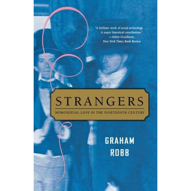 Strangers: Homosexual Love in the Nineteenth Century, Graham Robb (Author)