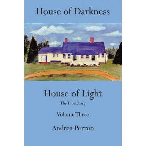 House of Darkness House of Light: The True Story Volume Three - Andrea Perron (Author)