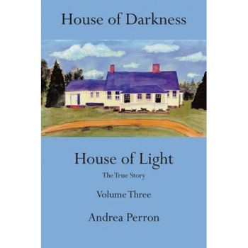House of Darkness House of Light: The True Story Volume Three - Andrea Perron (Author) House of Darkness House of Light: The True Story Volume Three - Andrea Perron (Author)