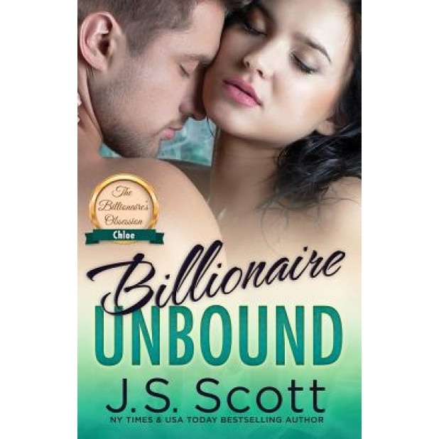 Billionaire Unbound: : The Billionaire's Obsession Chloe, J. S. Scott (Author)