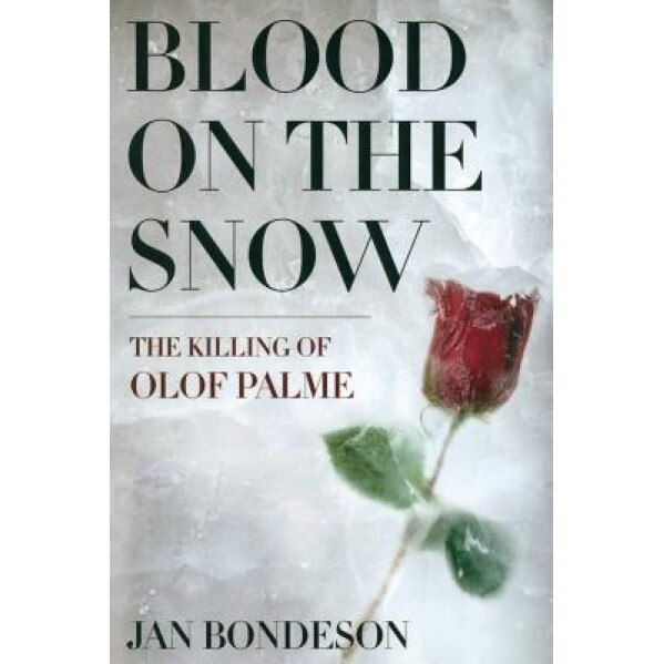 Blood on the Snow: The Killing of Olof Palme, Jan Bondeson (Author)