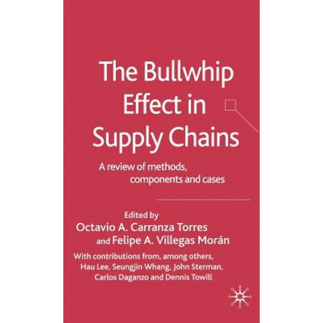 The Bullwhip Effect in Supply Chains: A Review of Methods, Components and Cases, Octavio A. Carranza Torres (Editor)