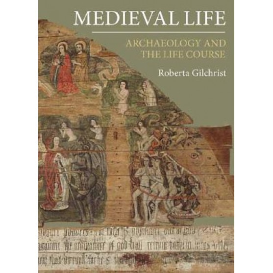 Medieval Life: Archaeology and the Life Course, Roberta Gilchrist (Author)