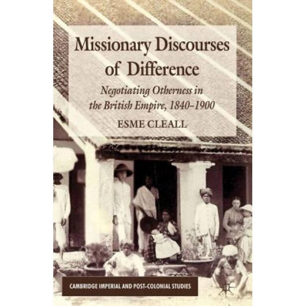 Missionary Discourses of Difference: Negotiating Otherness in the British Empire, 1840-1900, Esme Cleall (Author)