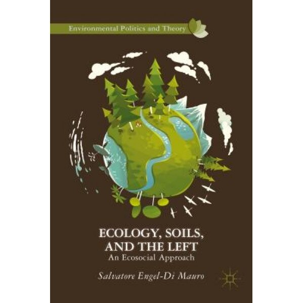 Ecology, Soils, and the Left: An Ecosocial Approach, Salvatore Engel-Di Mauro (Author)