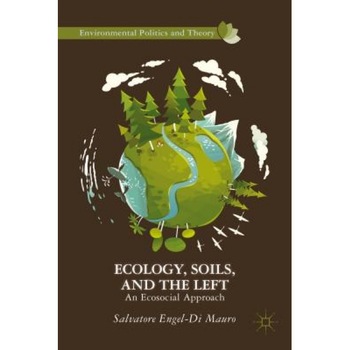 Ecology, Soils, and the Left: An Ecosocial Approach, Salvatore Engel-Di Mauro (Author) Ecology, Soils, and the Left: An Ecosocial Approach, Salvatore Engel-Di Mauro (Author)
