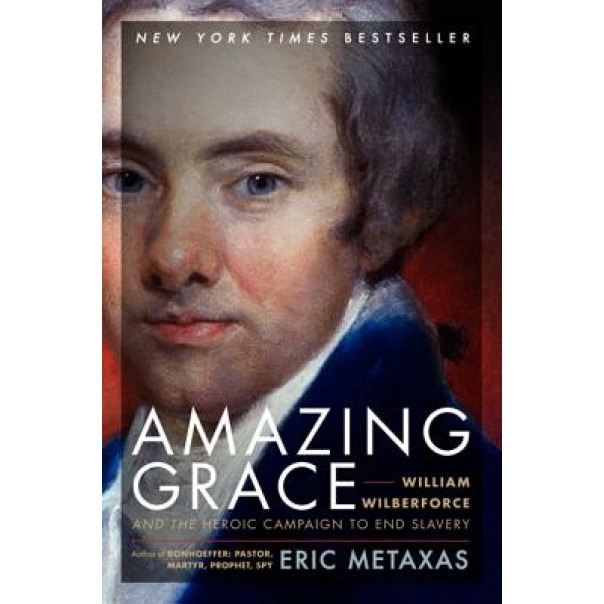 Amazing Grace: William Wilberforce and the Heroic Campaign to End Slavery, Eric Metaxas (Author)