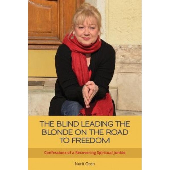 The Blind Leading the Blonde on the Road to Freedom: Confessions of a Recovering Spiritual Junkie, Nurit Oren (Author)
