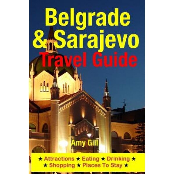Belgrade & Sarajevo Travel Guide: Attractions, Eating, Drinking, Shopping & Places to Stay, Amy Gill (Author)