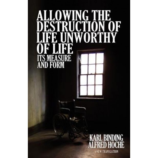 Allowing the Destruction of Life Unworthy of Life: Its Measure and Form, Karl Binding (Author)