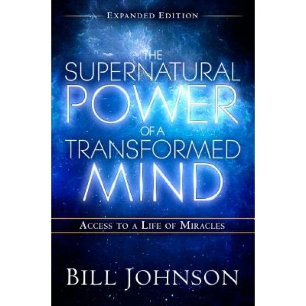 The Supernatural Power of a Transformed Mind Expanded Edition: Access to a Life of Miracles, Bill Johnson (Author)