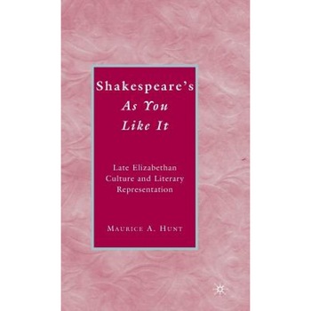Shakespeare's As You Like It: Late Elizabethan Culture and Literary Representation, Maurice A. Hunt (Author) Shakespeare's As You Like It: Late Elizabethan Culture and Literary Representation, Maurice A. Hunt (Author)