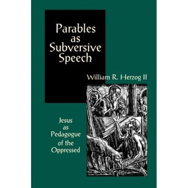 Parables as Subversive Speech: Jesus as Pedagogue of the Oppressed, William R. Herzog (Author)
