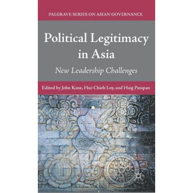 Political Legitimacy in Asia: New Leadership Challenges, John Kane (Editor)