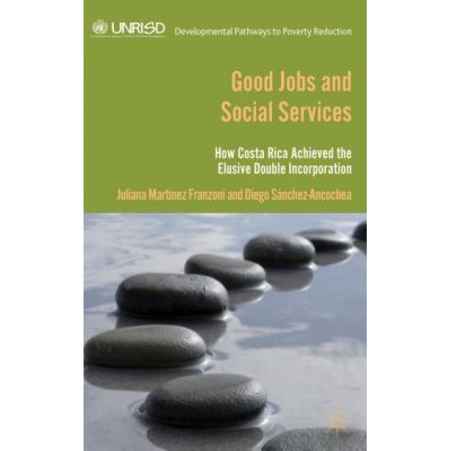 Good Jobs and Social Services: How Costa Rica Achieved the Elusive Double Incorporation - Juliana Mart Nez Franzoni (Author)