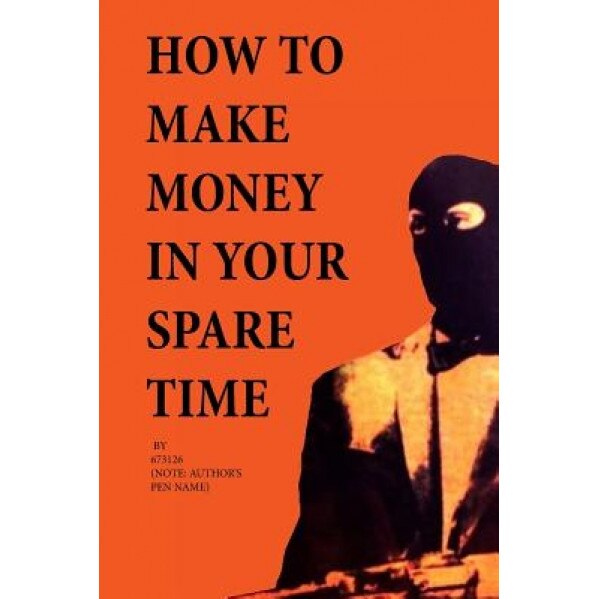 How to Make Money in Your Spare Time, 673126 (Author)