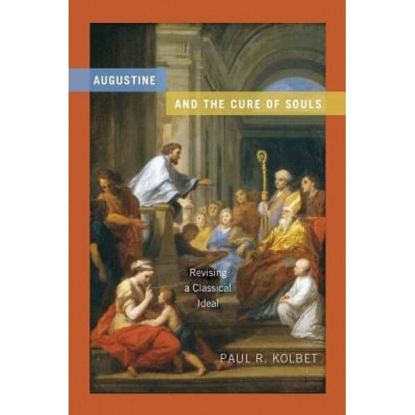 Augustine and the Cure of Souls: Revising a Classical Ideal, Paul R. Kolbet (Author)