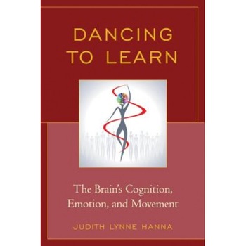 Dancing to Learn: The Brain's Cognition, Emotion, and Movement, Judith Hanna (Author) Dancing to Learn: The Brain's Cognition, Emotion, and Movement, Judith Hanna (Author)