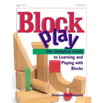 Block Play: The Complete Guide to Learning and Playing with Blocks, Sharon MacDonald Block Play: The Complete Guide to Learning and Playing with Blocks, Sharon MacDonald