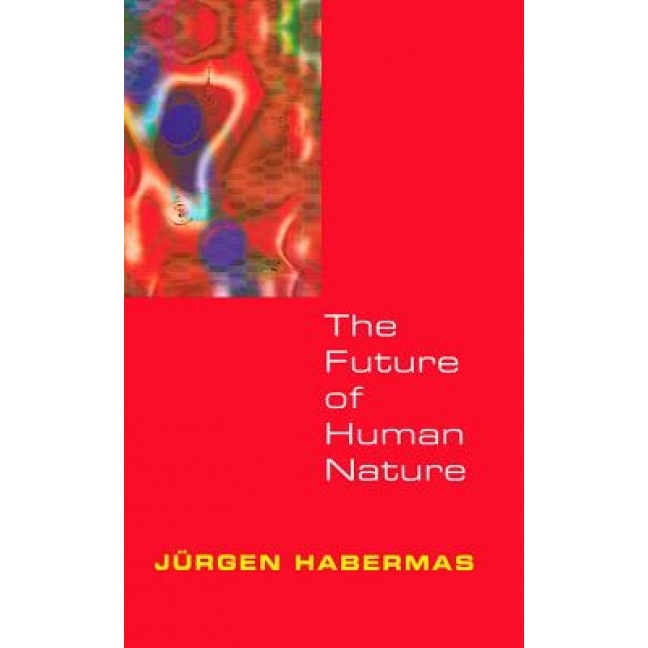 The Future of Human Nature, Jrgen Habermas, Jurgen Habermas, Ja1/4rgen Habermas