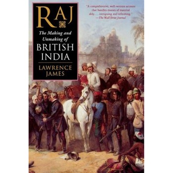 Raj: The Making and Unmaking of British India, Lawrence James (Author) Raj: The Making and Unmaking of British India, Lawrence James (Author)