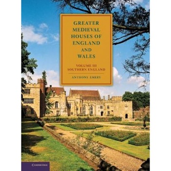Greater Medieval Houses of England and Wales, 1300 1500: Volume 3, Southern England, Anthony Emery (Author) Greater Medieval Houses of England and Wales, 1300 1500: Volume 3, Southern England, Anthony Emery (Author)