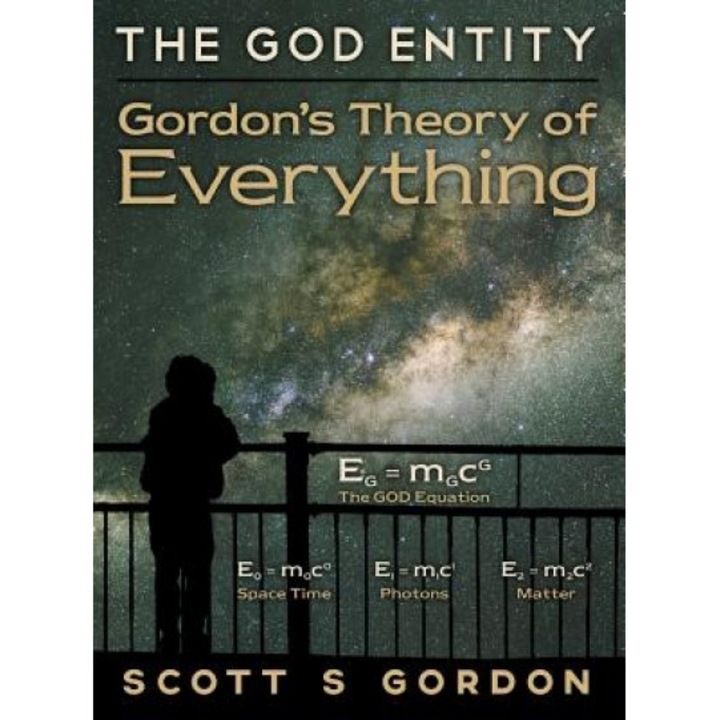 The God Entity: Gordon's Theory of Everything, Scott S. Gordon (Author)