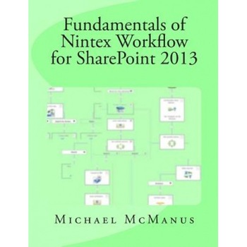 Fundamentals of Nintex Workflow for Sharepoint 2013: Learn to Build Custom Workflows for Sharepoint - On Premises and Office 365 - Michael B. McManus (Author) Fundamentals of Nintex Workflow for Sharepoint 2013: Learn to Build Custom Workflows for Sharepoint - On Premises and Office 365 - Michael B. McManus (Author)