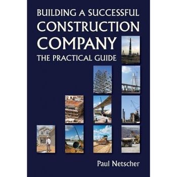Building a Successful Construction Company: The Practical Guide, Paul Netscher (Author) Building a Successful Construction Company: The Practical Guide, Paul Netscher (Author)