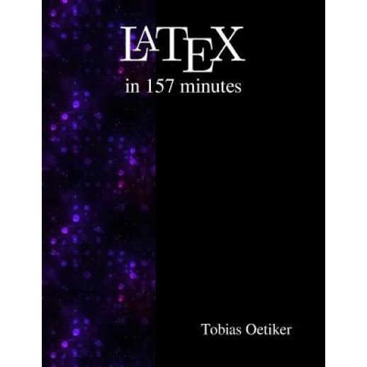 Latex in 157 Minutes: The (Not So) Short Introduction to Latex - Tobias Oetiker (Author)