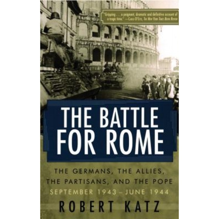 The Battle for Rome: The Germans, the Allies, the Partisans, and the Pope, September 1943--June 1944, Robert Katz