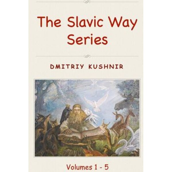 The Slavic Way Series: Volumes 1 - 5, Dmitriy Kushnir (Author)