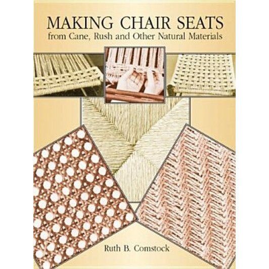 Making Chair Seats from Cane, Rush and Other Natural Materials, Ruth B. Comstock