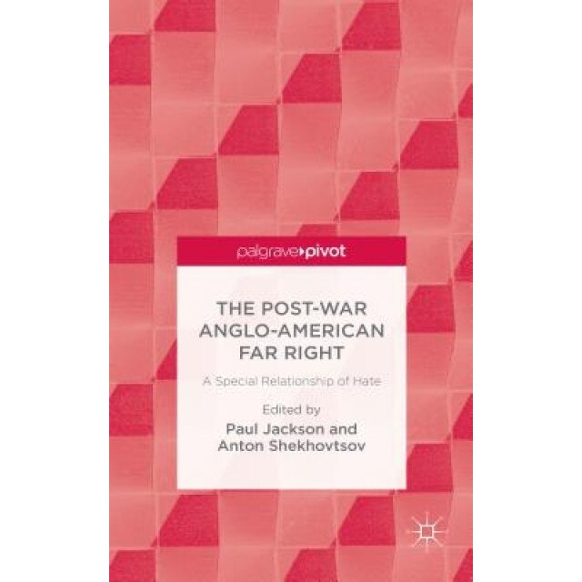 The Post-War Anglo-American Far Right: A Special Relationship of Hate, Paul, Etc Jackson (Editor)