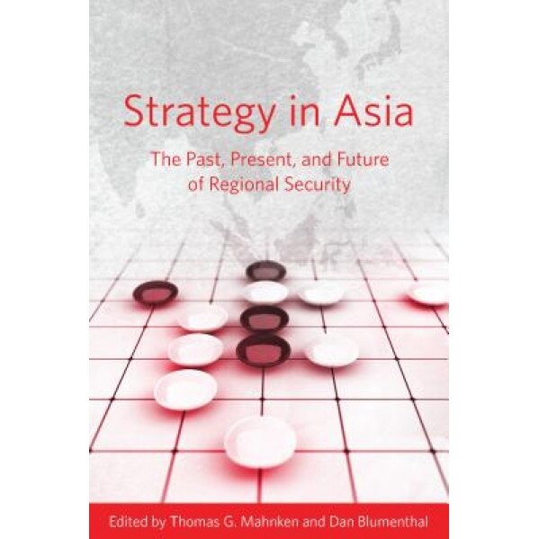 Strategy in Asia: The Past, Present, and Future of Regional Security, Thomas Mahnken (Editor)