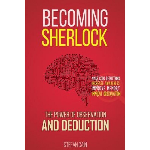 Becoming Sherlock: The Power of Observation & Deduction, Stefan Cain (Author)