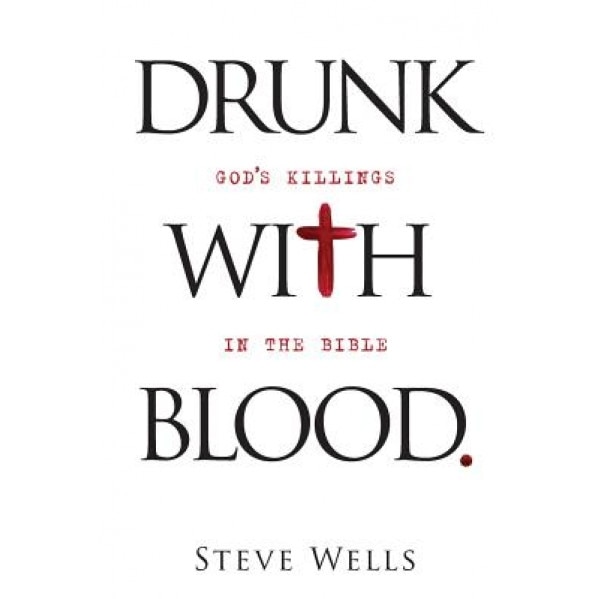 Drunk with Blood: God's Killings in the Bible, Steve Wells (Author)
