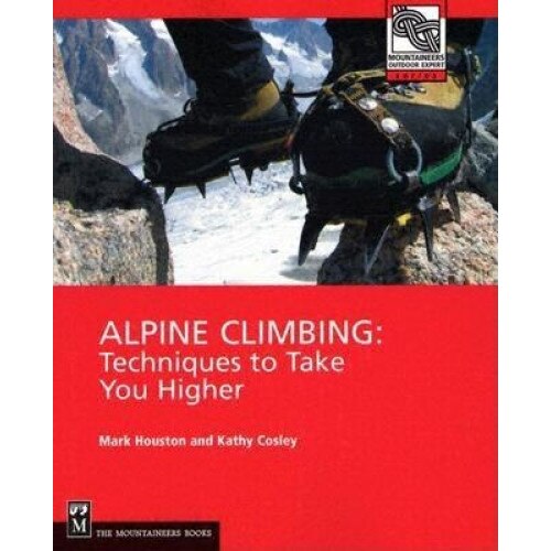 Alpine Climbing: Techniques to Take You Higher, Kathy Cosley, Mark Houston