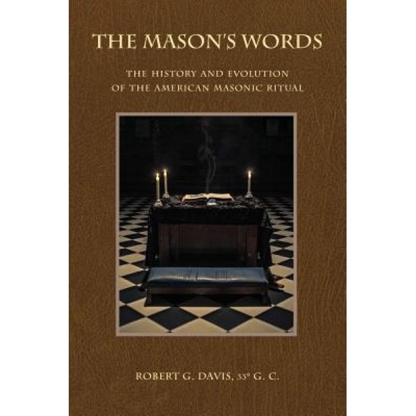 The Mason's Words: The History and Evolution of the American Masonic Ritual, Robert G. Davis (Author)