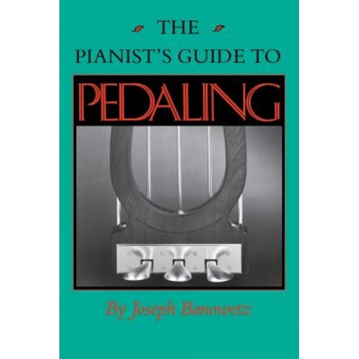 The Pianist's Guide to Pedaling, Joseph Banowetz (Author)