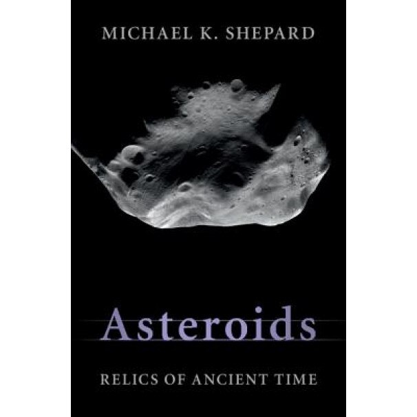 Asteroids: Relics of Ancient Time, Michael K. Shepard (Author)